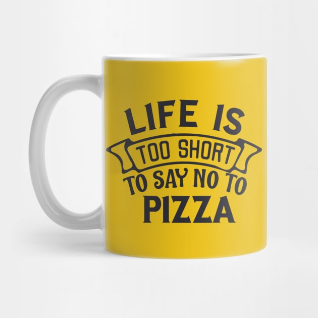 Life is too short to say no to pizza by BoogieCreates